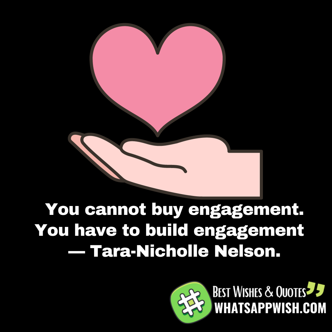 You cannot buy engagement. You have to build engagement  — Tara-Nicholle Nelson.